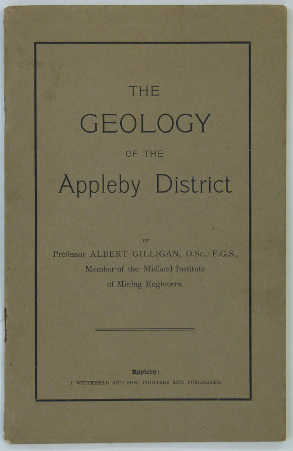 Gilligan, Albert (n.d., after 1914). The Geology of the Appleby District. Appleby, Whitehead, 32pp + foldout map. PB,