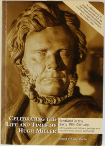 Miller, Hugh. Celebrating the Life and Times of Hugh Miller; Scotland in the Early 19th Century, ethnography and folklore, geology and natural history, church and society, 2003