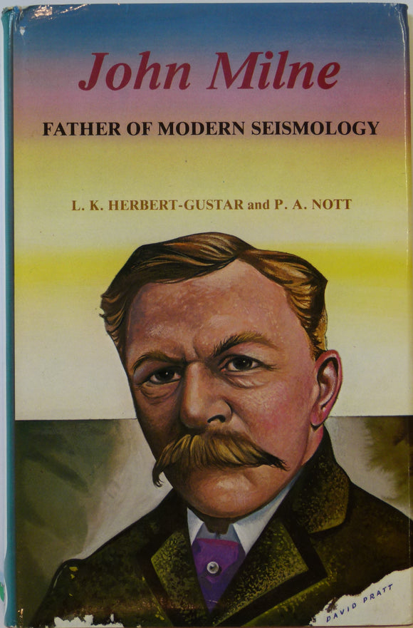 Milne, John. John Milne, Father of Modern Seismology, by LK Herbert-Gustar and PA Nott (1980). Paul Norbury Publications