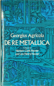 Agricola, Georgius, 1556/1912. De Re Metalica, 1986 facsimile of first English translation of 1912 of 1556 first Latin edition by Herbert C Hoover