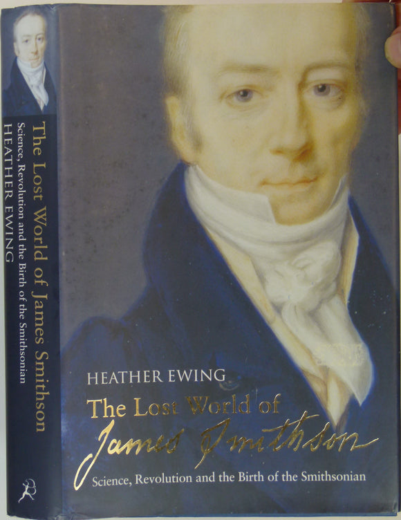 Ewing, Heather (2007). The Lost World of James Smithson; Science, Revolution and the Birth of the Smithsonian. London: Bloomsbury, 432 + x pp. Hardback