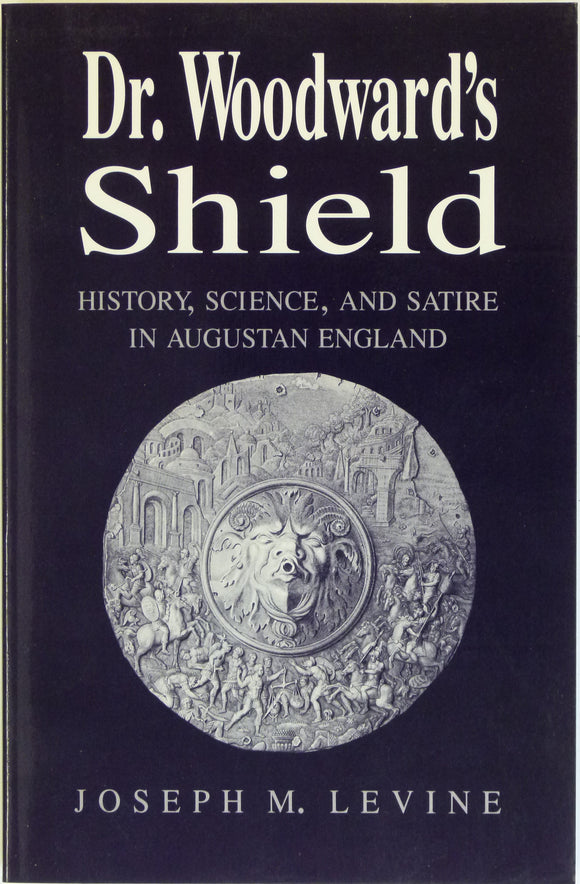 Woodward, John. Dr. Woodward’s Shield; History, Science, and Satire in Augustan England, by Joseph M. Levine (1991)