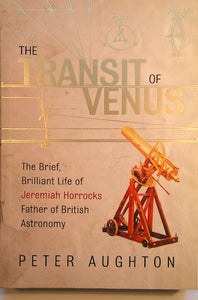Horrocks, Jeremiah. The Transit of Venus: the Brief, Brilliant Life of Jeremiah Horrocks