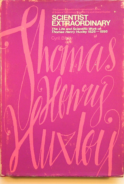 Huxley, Thomas. Scientist Extraordinary; the Life and Scientific Work of Thomas Henry Huxley